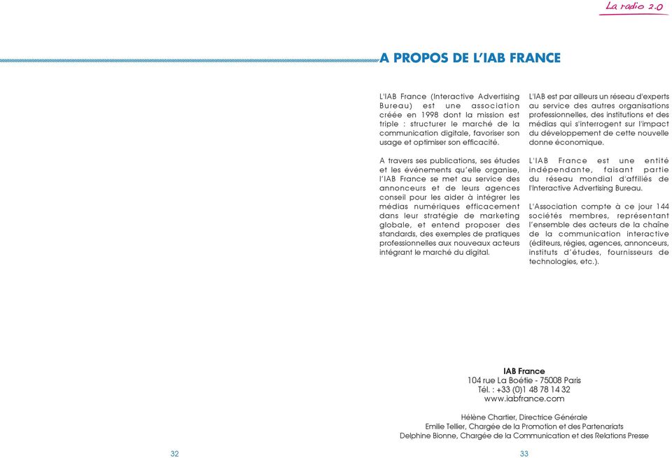 A travers ses publications, ses études et les événements qu elle organise, l IAB France se met au service des annonceurs et de leurs agences conseil pour les aider à intégrer les médias numériques