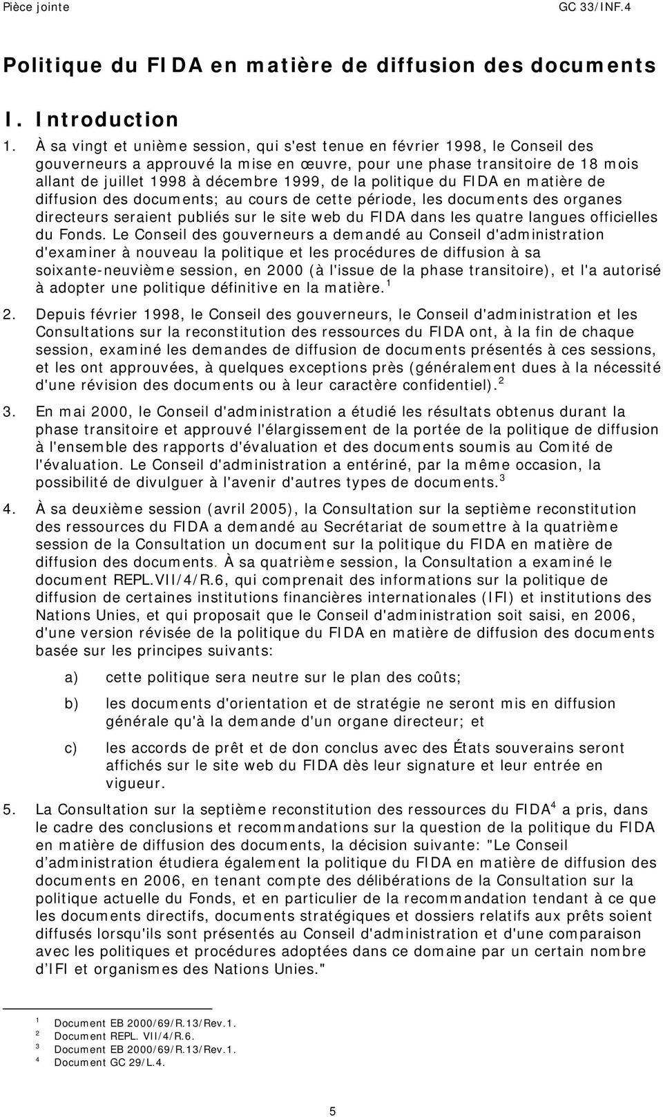 la politique du FIDA en matière de diffusion des documents; au cours de cette période, les documents des organes directeurs seraient publiés sur le site web du FIDA dans les quatre langues