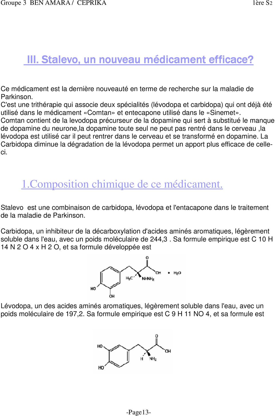 Sa formule empirique est C 10 H 14 N 2 O 4 x H 2 O, et sa formule développée est Lévodopa, un des acides aminés aromatiques, légèrement soluble dans l'eau, avec un poids moléculaire de 197,2.
