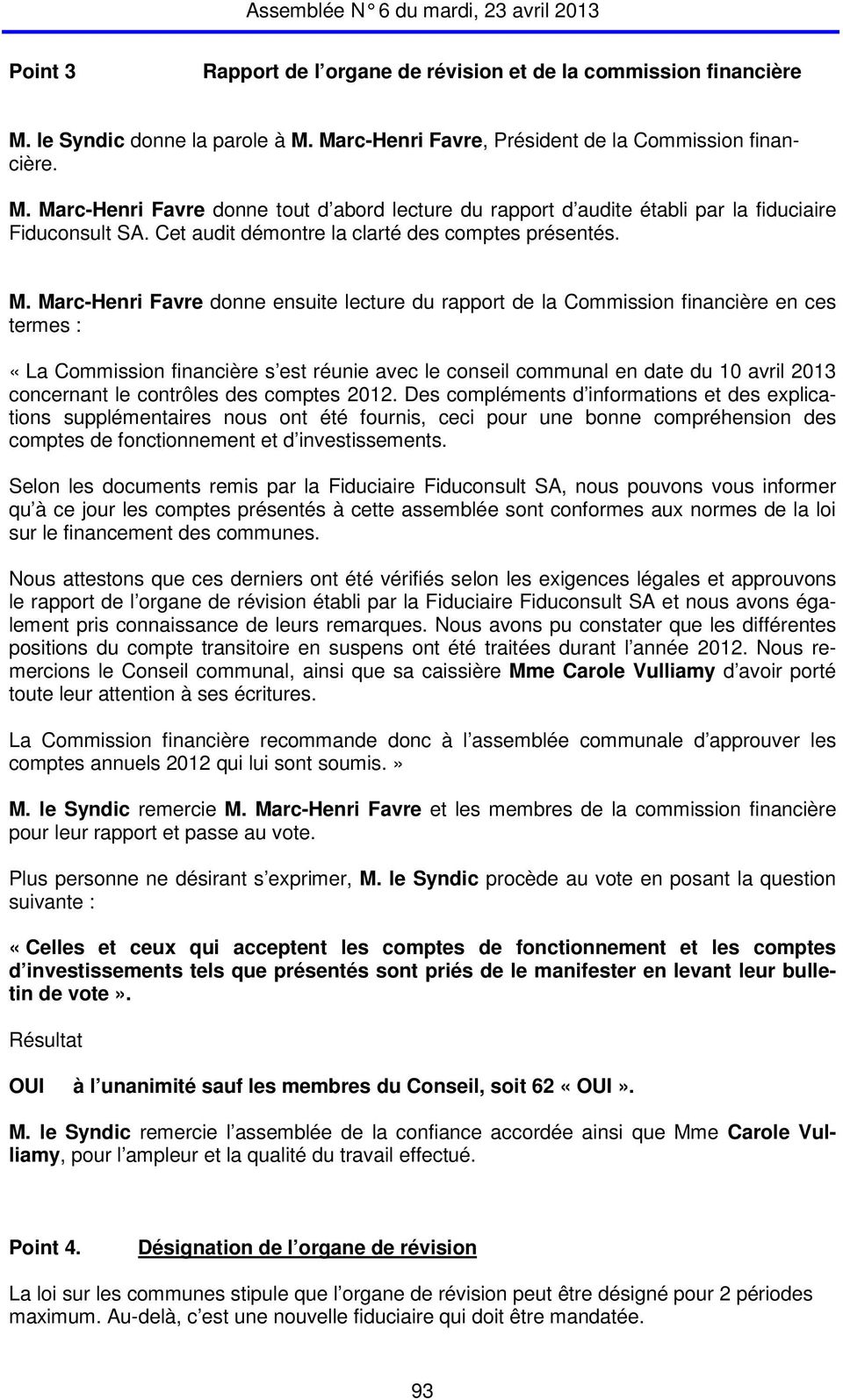 Marc-Henri Favre donne ensuite lecture du rapport de la Commission financière en ces termes : «La Commission financière s est réunie avec le conseil communal en date du 10 avril 2013 concernant le