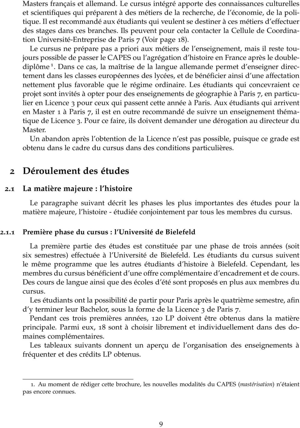 Ils peuvent pour cela contacter la Cellule de Coordination Université-Entreprise de Paris 7 (Voir page 18).