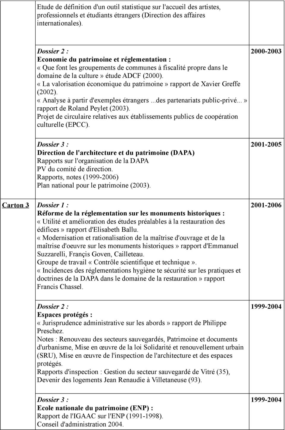 «La valorisation économique du patrimoine» rapport de Xavier Greffe (2002). «Analyse à partir d'exemples étrangers...des partenariats public-privé...» rapport de Roland Peylet (2003).