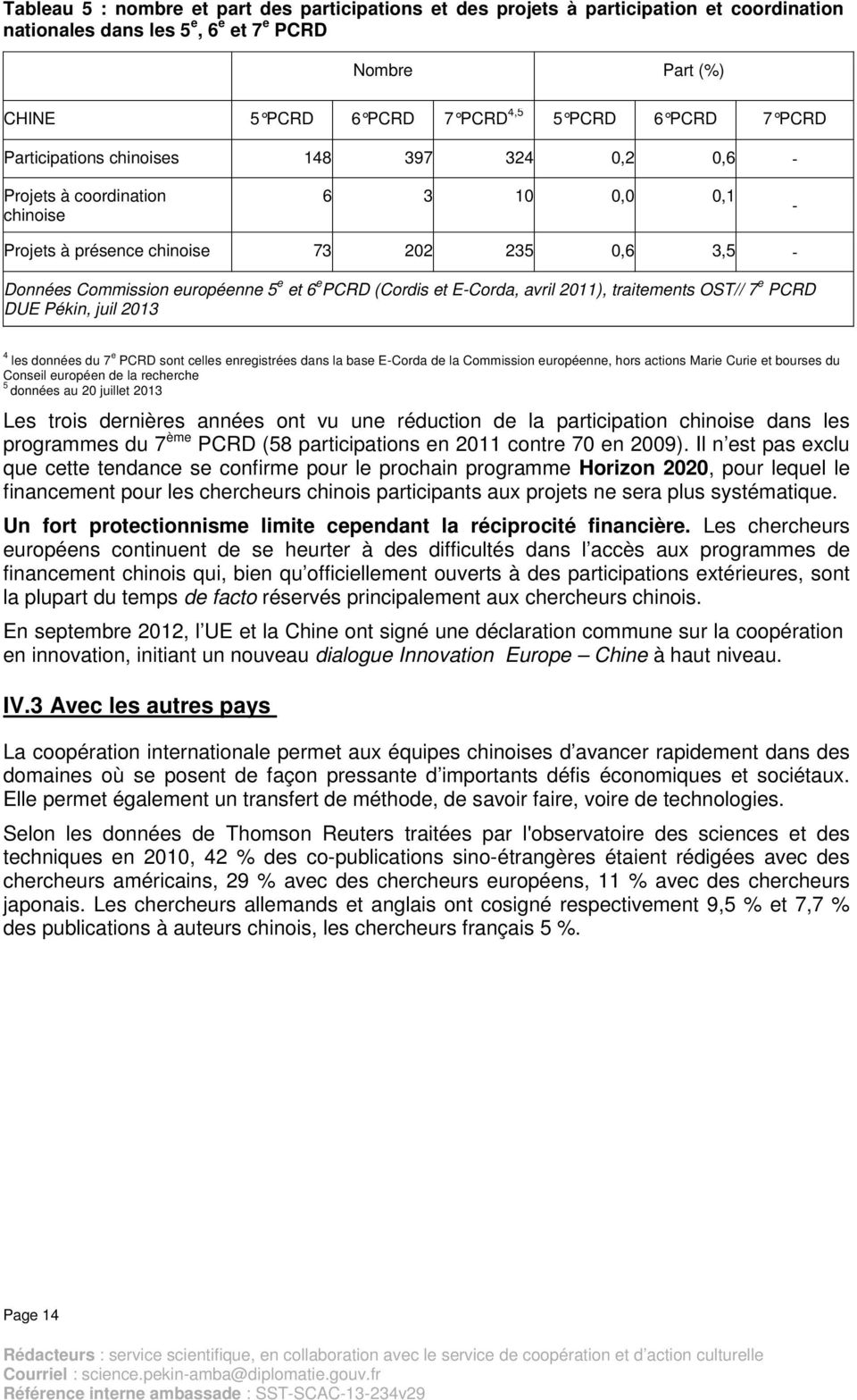 (Cordis et E-Corda, avril 2011), traitements OST// 7 e PCRD DUE Pékin, juil 2013 4 les données du 7 e PCRD sont celles enregistrées dans la base E-Corda de la Commission européenne, hors actions