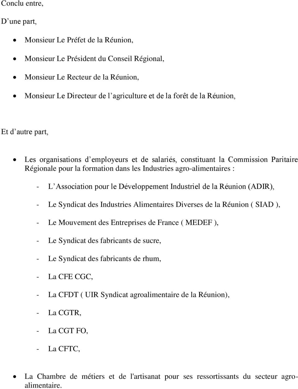 le Développement Industriel de la Réunion (ADIR), - Le Syndicat des Industries Alimentaires Diverses de la Réunion ( SIAD ), - Le Mouvement des Entreprises de France ( MEDEF ), - Le Syndicat des