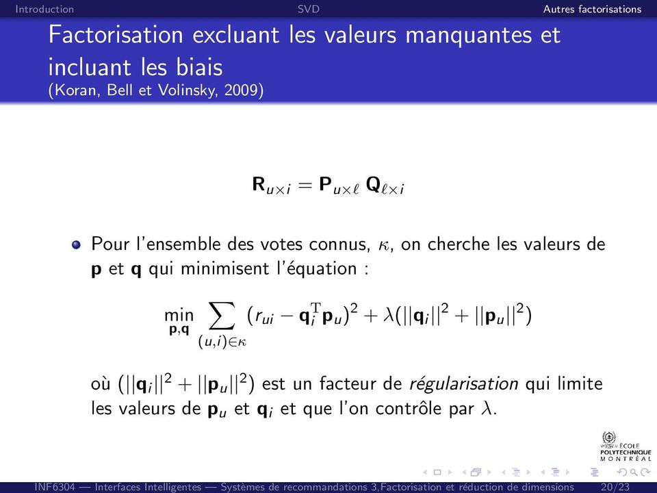 ensemble des votes connus, κ, on cherche les valeurs de p et q qui minimisent l équation : (r ui q T i p u ) 2 + λ( q i 2 + p