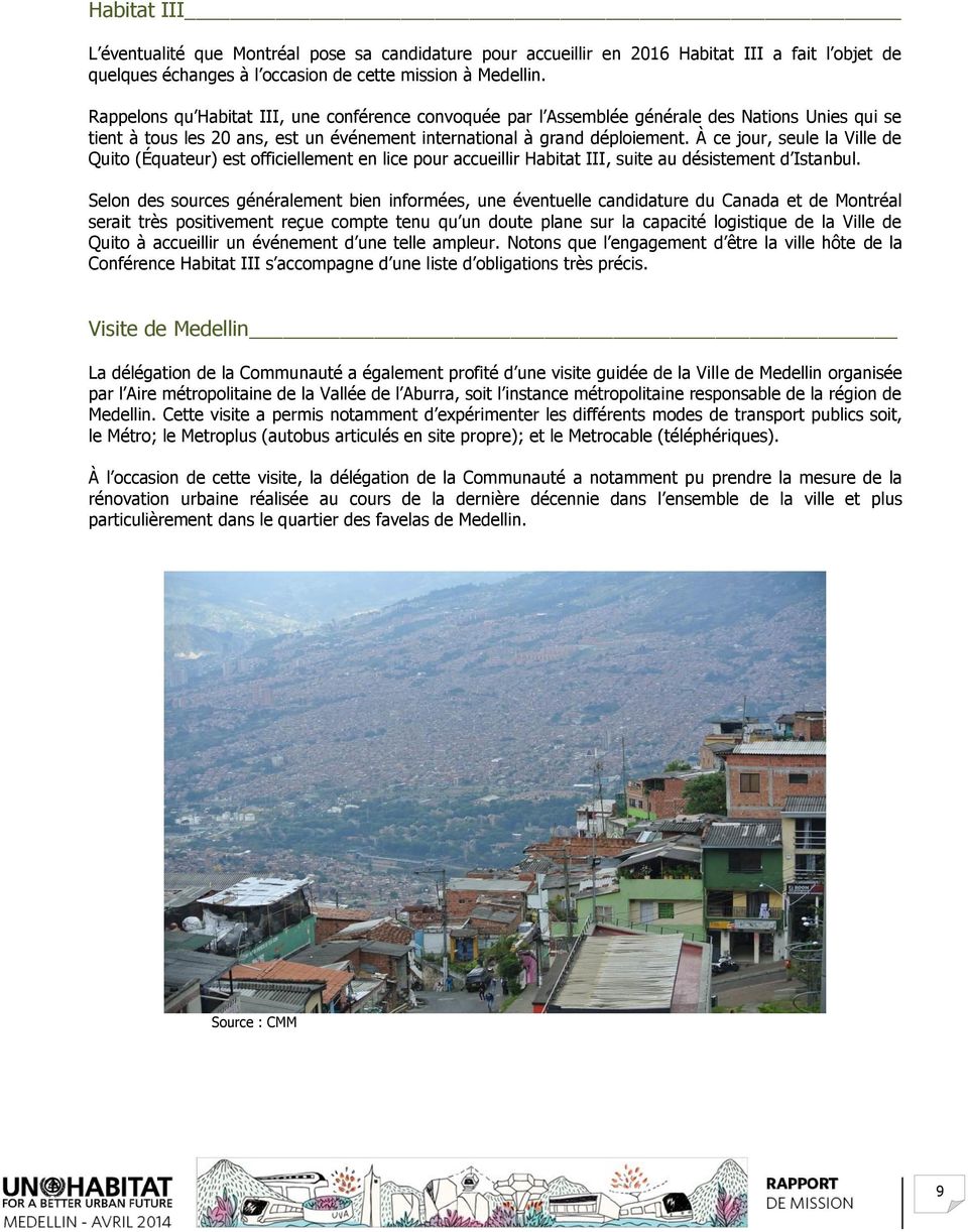 À ce jour, seule la Ville de Quito (Équateur) est officiellement en lice pour accueillir Habitat III, suite au désistement d Istanbul.