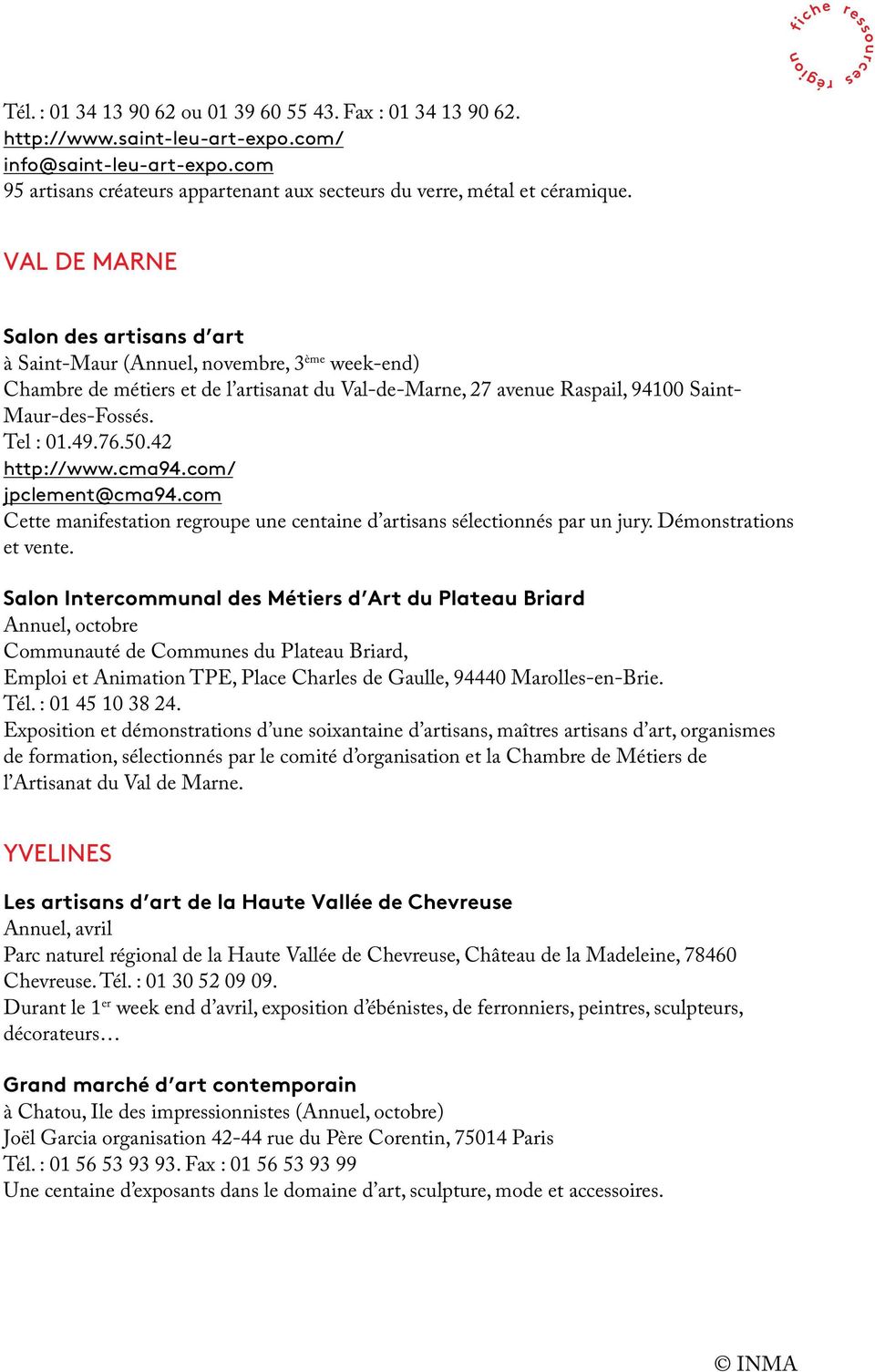 VAL DE MARNE Salon des artisans d art à Saint-Maur (Annuel, novembre, 3 ème week-end) Chambre de métiers et de l artisanat du Val-de-Marne, 27 avenue Raspail, 94100 Saint- Maur-des-Fossés. Tel : 01.