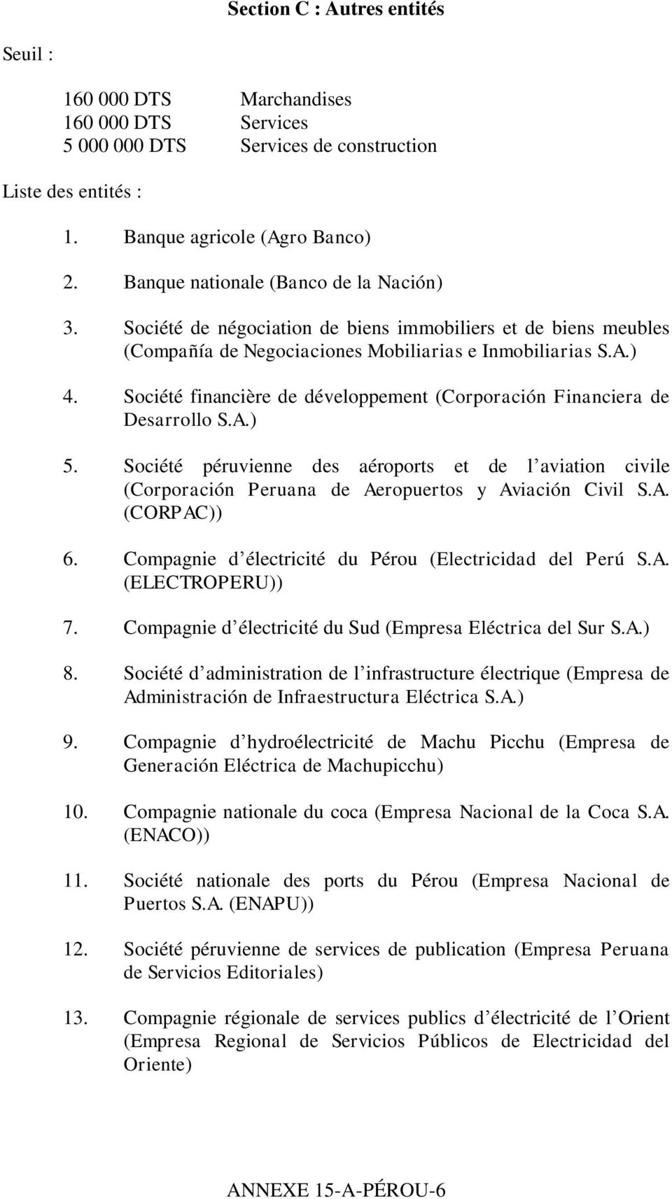 Société financière de développement (Corporación Financiera de Desarrollo S.A.) 5. Société péruvienne des aéroports et de l aviation civile (Corporación Peruana de Aeropuertos y Aviación Civil S.A. (CORPAC)) 6.