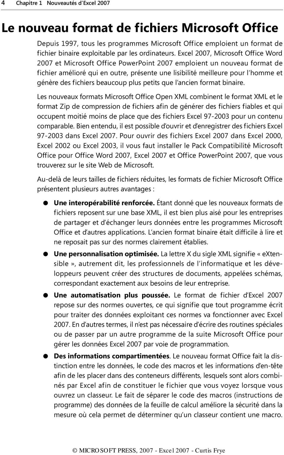 Excel 2007, Microsoft Office Word 2007 et Microsoft Office PowerPoint 2007 emploient un nouveau format de fichier amélioré qui en outre, présente une lisibilité meilleure pour l homme et génère des