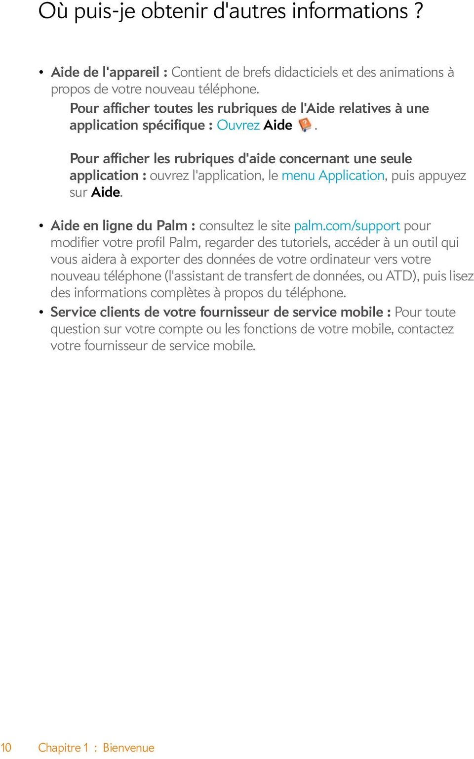 Pour afficher les rubriques d'aide concernant une seule application : ouvrez l'application, le menu Application, puis appuyez sur Aide. Aide en ligne du Palm : consultez le site palm.
