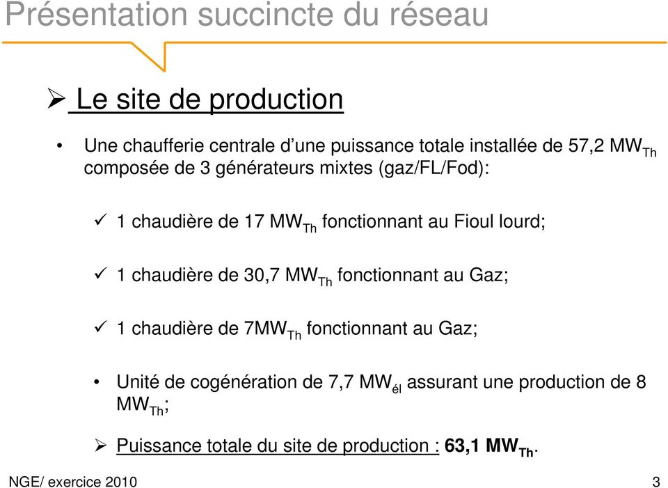 chaudière de 30,7 MW Th fonctionnant au Gaz; 1 chaudière de 7MW Th fonctionnant au Gaz; Unité de cogénération de