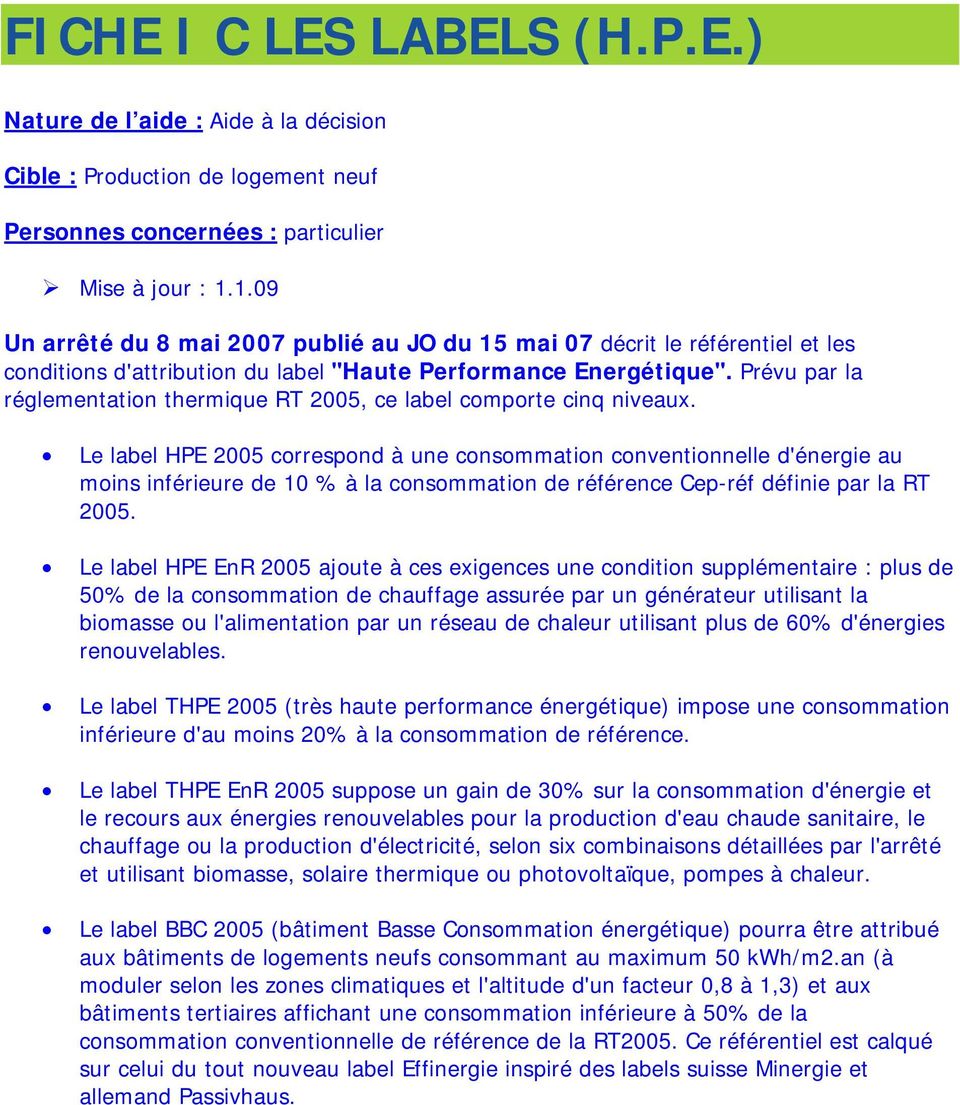 Prévu par la réglementation thermique RT 2005, ce label comporte cinq niveaux.