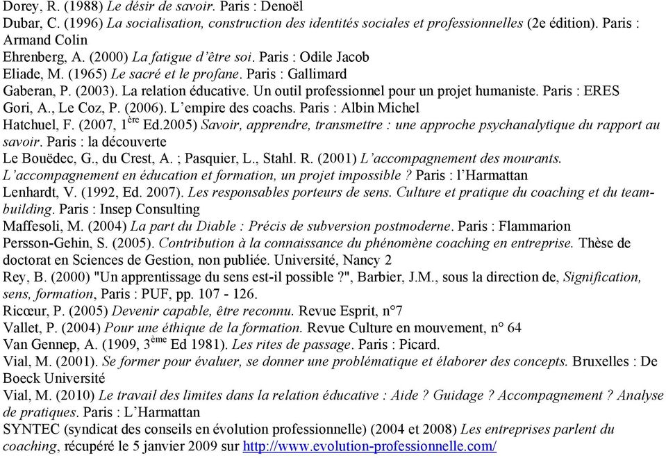 Un outil professionnel pour un projet humaniste. Paris : ERES Gori, A., Le Coz, P. (2006). L empire des coachs. Paris : Albin Michel Hatchuel, F. (2007, 1 ère Ed.