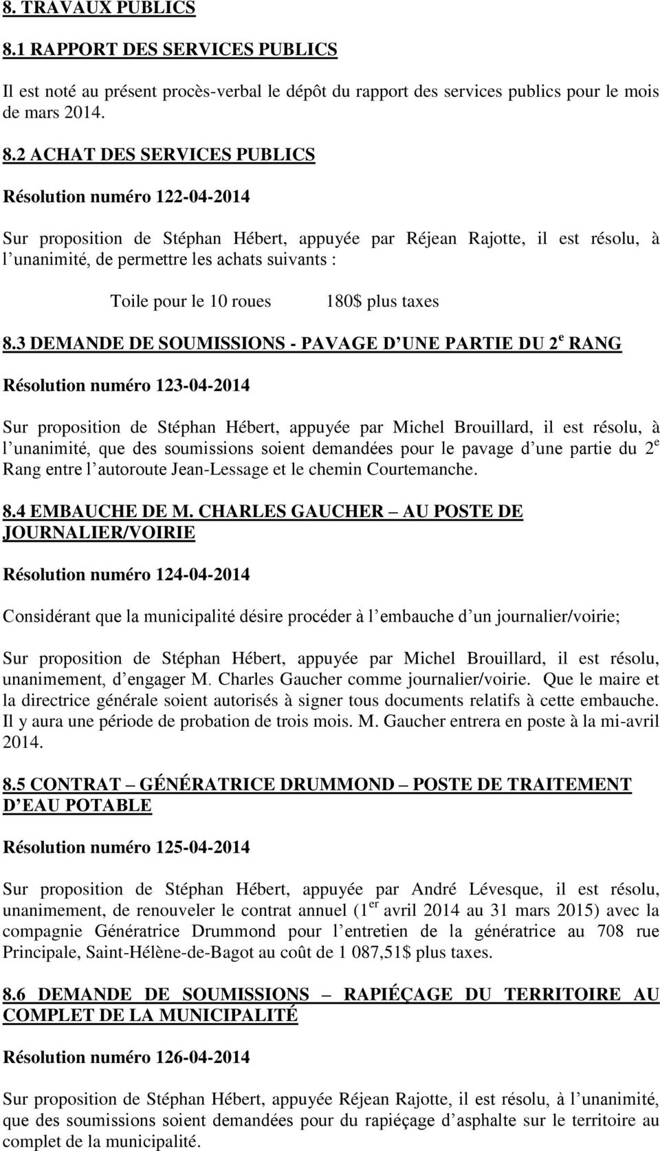 2 ACHAT DES SERVICES PUBLICS Résolution numéro 122-04-2014 Sur proposition de Stéphan Hébert, appuyée par Réjean Rajotte, il est résolu, à l unanimité, de permettre les achats suivants : Toile pour