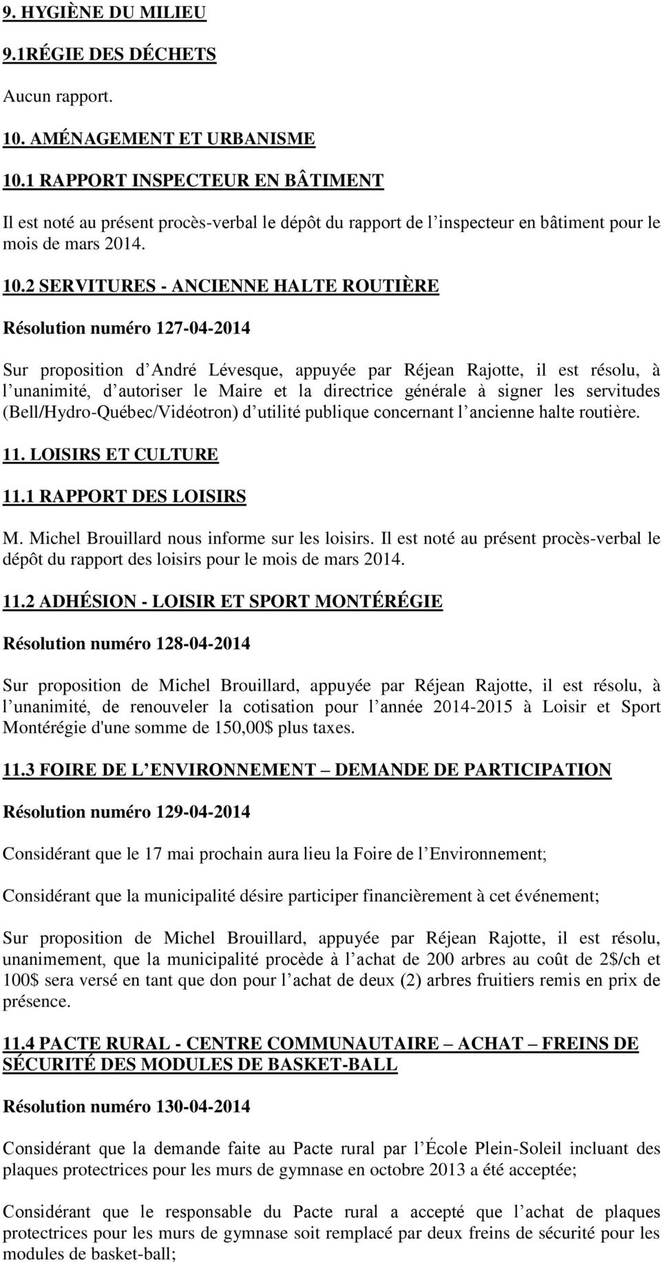 2 SERVITURES - ANCIENNE HALTE ROUTIÈRE Résolution numéro 127-04-2014 Sur proposition d André Lévesque, appuyée par Réjean Rajotte, il est résolu, à l unanimité, d autoriser le Maire et la directrice