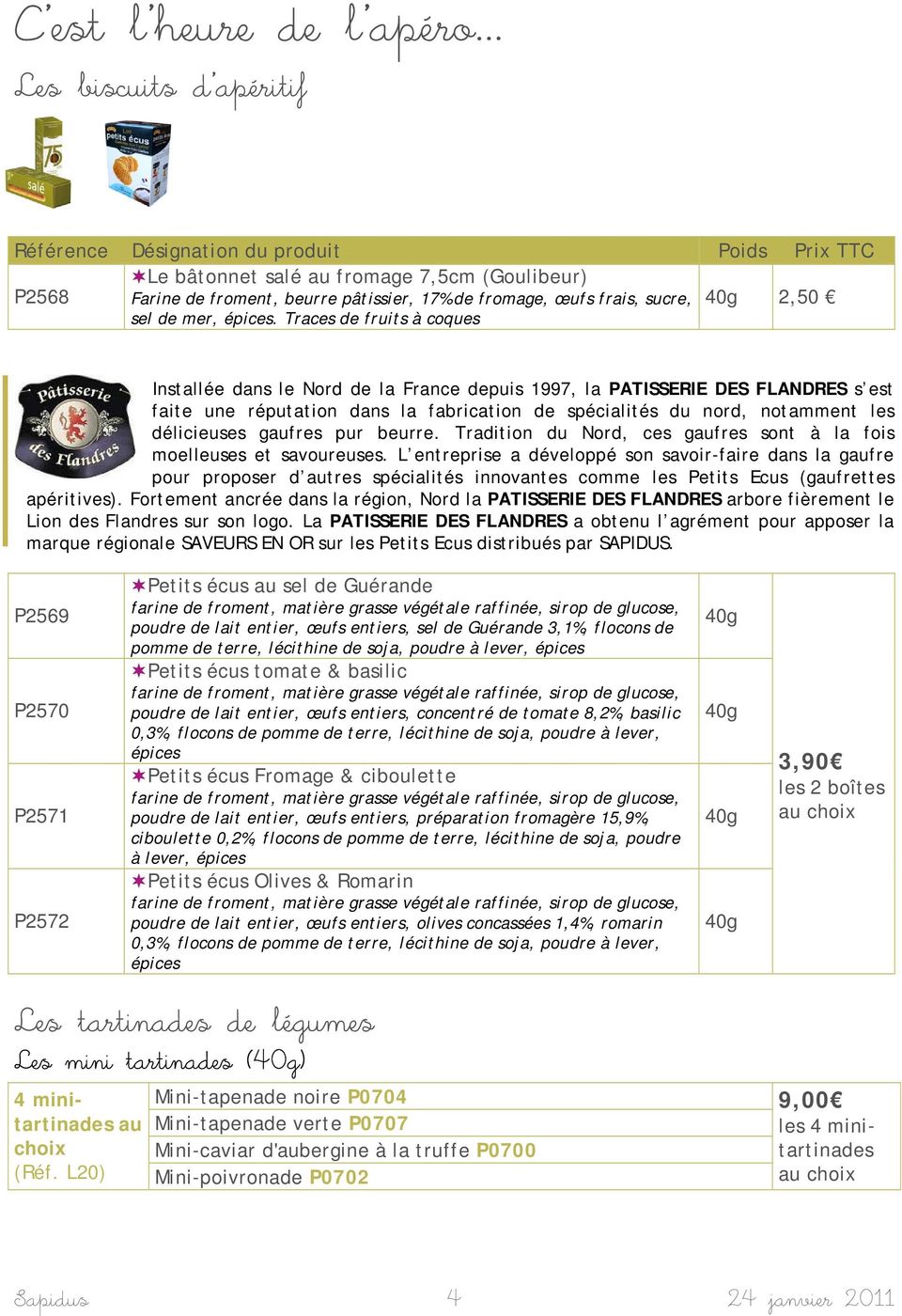 Traces de fruits à coques Installée dans le Nord de la France depuis 1997, la PATISSERIE DES FLANDRES s est faite une réputation dans la fabrication de spécialités du nord, notamment les délicieuses