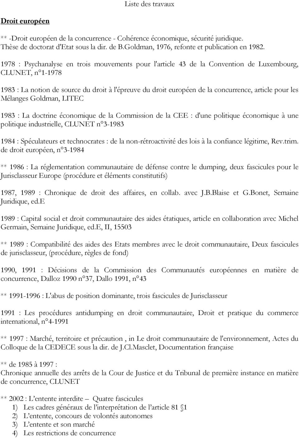 1978 : Psychanalyse en trois mouvements pour l'article 43 de la Convention de Luxembourg, CLUNET, n 1-1978 1983 : La notion de source du droit à l'épreuve du droit européen de la concurrence, article