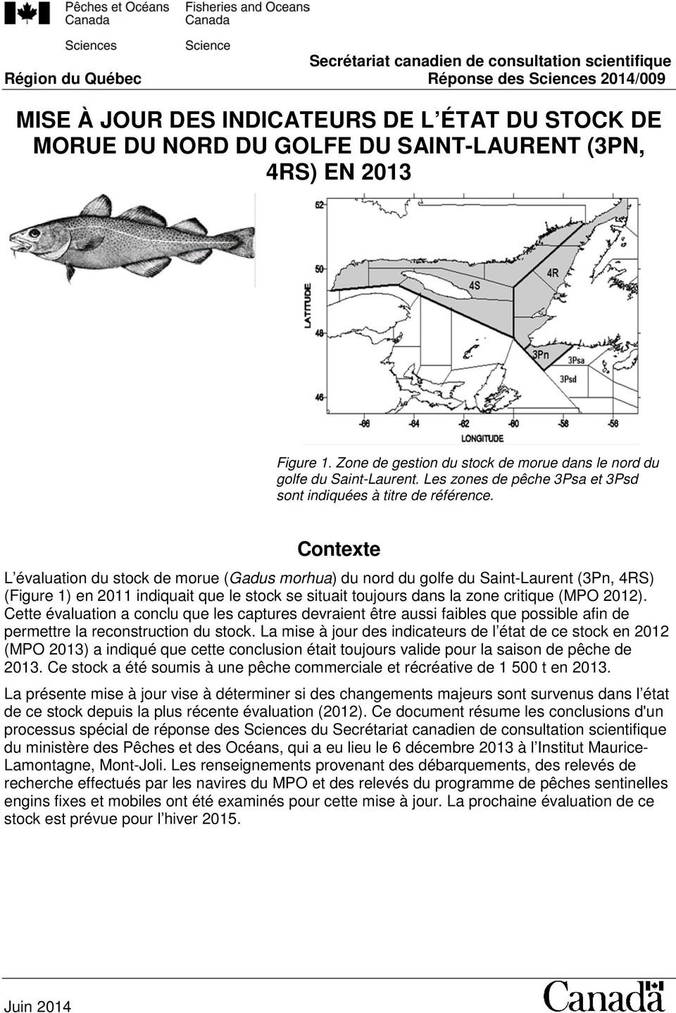 Contexte L évaluation du stock de morue (Gadus morhua) du nord du golfe du Saint-Laurent (3Pn, 4RS) (Figure 1) en 2011 indiquait que le stock se situait toujours dans la zone critique (MPO 2012).