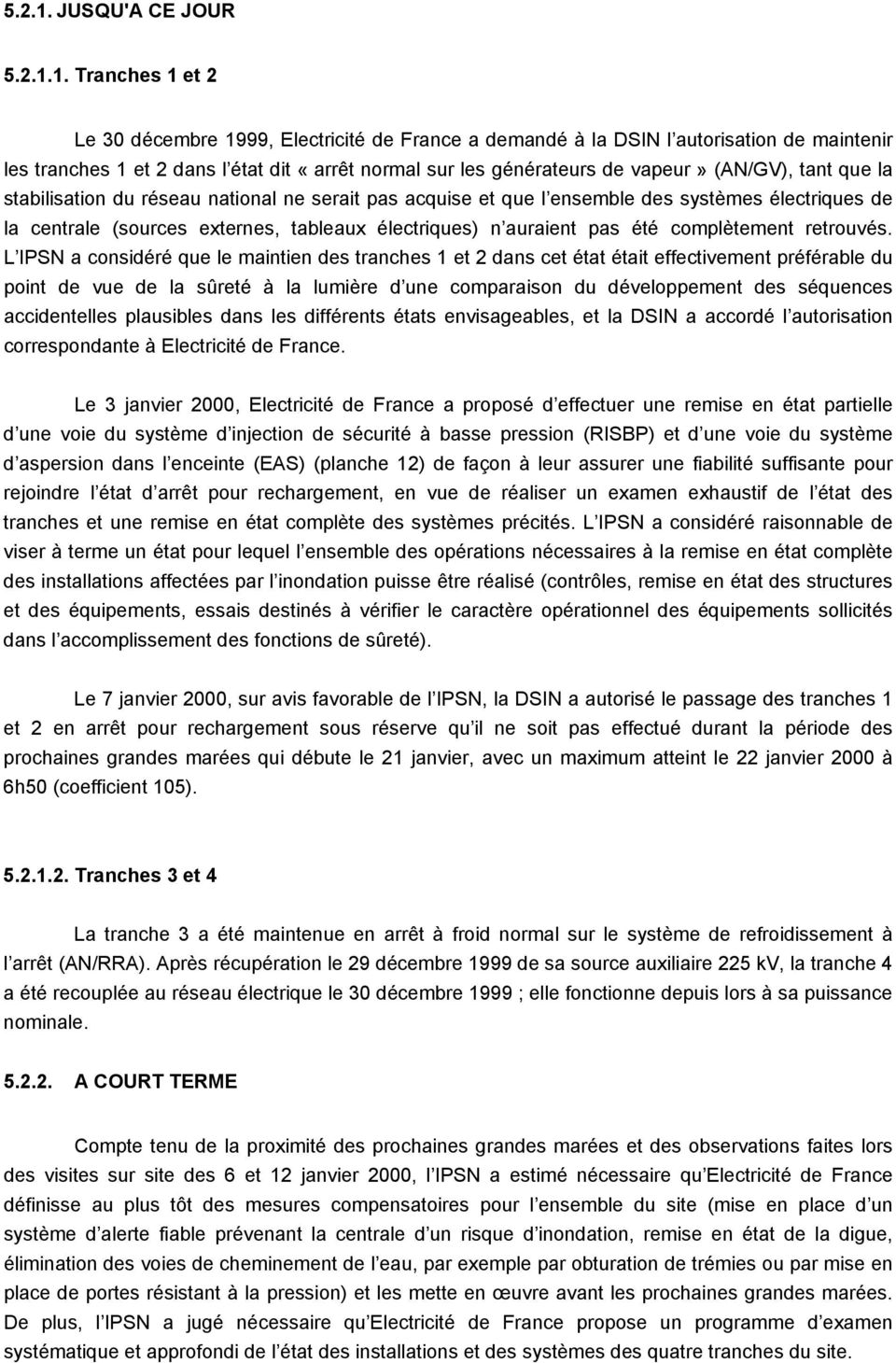 Tranches 1 et 2 Le 30 décembre 1999, Electricité de France a demandé à la DSIN l autorisation de maintenir les tranches 1 et 2 dans l état dit «arrêt normal sur les générateurs de vapeur» (AN/GV),