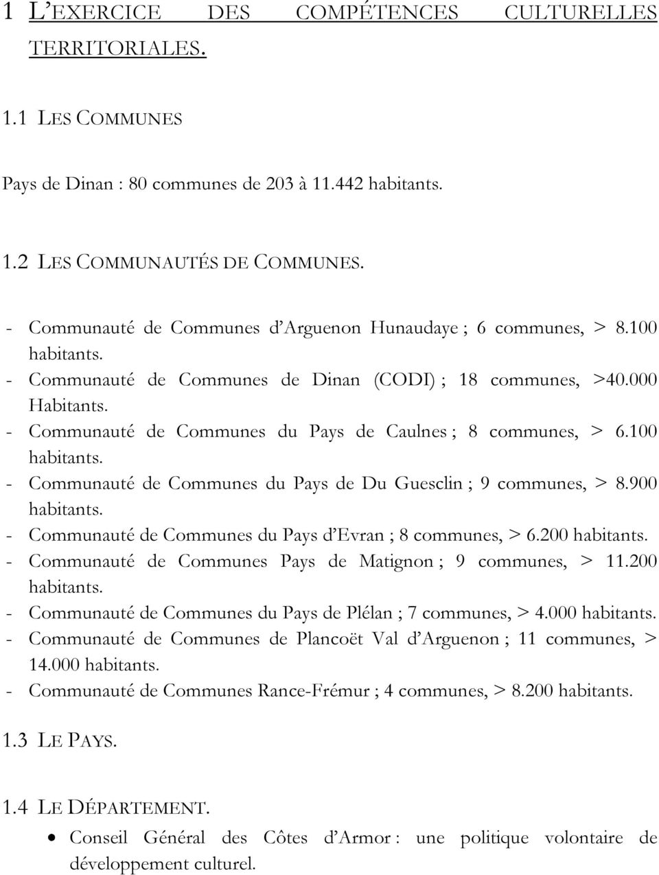 - Communauté de Communes du Pays de Caulnes ; 8 communes, > 6.100 habitants. - Communauté de Communes du Pays de Du Guesclin ; 9 communes, > 8.900 habitants.