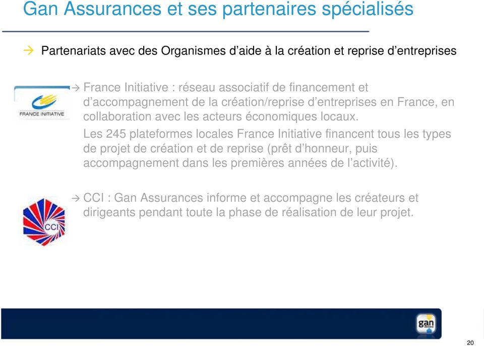 Les 245 plateformes locales France Initiative financent tous les types de projet de création et de reprise (prêt d honneur, puis accompagnement dans les