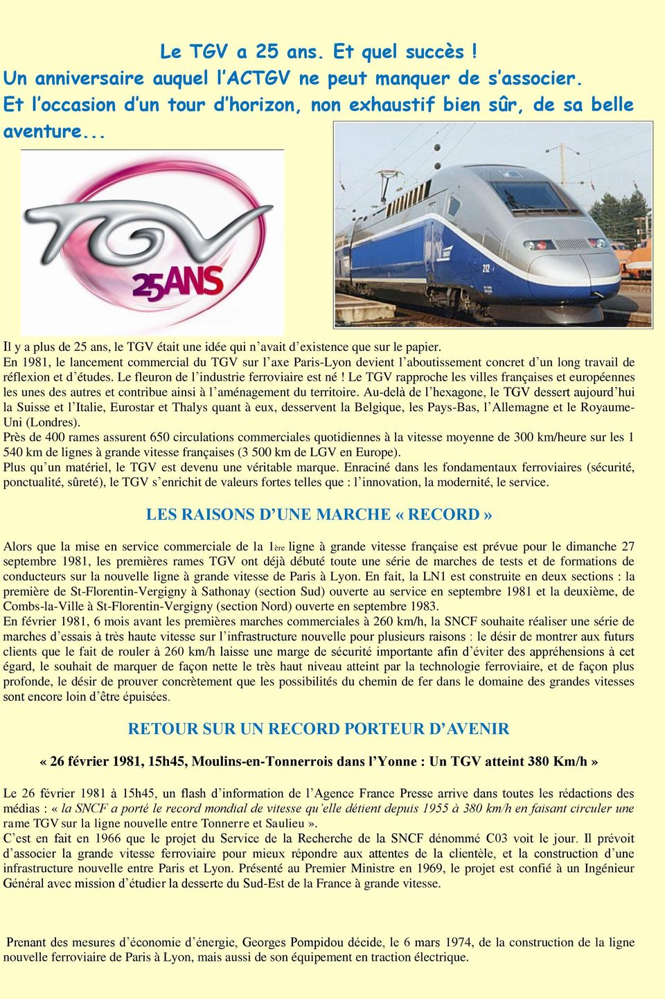 En 1981, le lancement commercial du TGV sur l axe Paris-Lyon devient l aboutissement concret d un long travail de réflexion et d études. Le fleuron de l industrie ferroviaire est né!