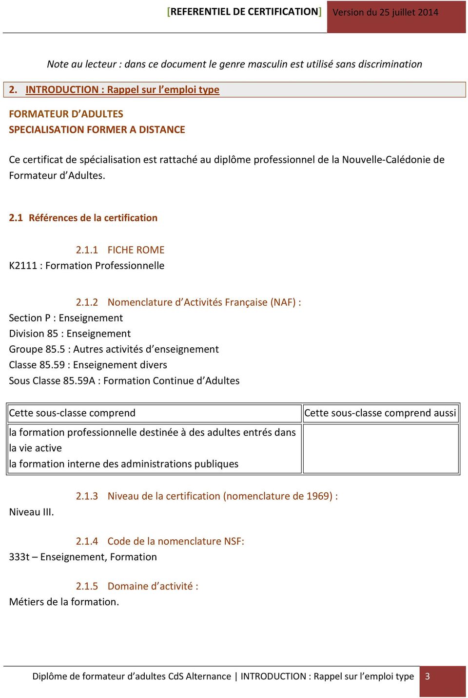 Formateur d Adultes. 2.1 Références de la certification 2.1.1 FICHE ROME K2111 : Formation Professionnelle 2.1.2 Nomenclature d Activités Française (NAF) : Section P : Enseignement Division 85 : Enseignement Groupe 85.