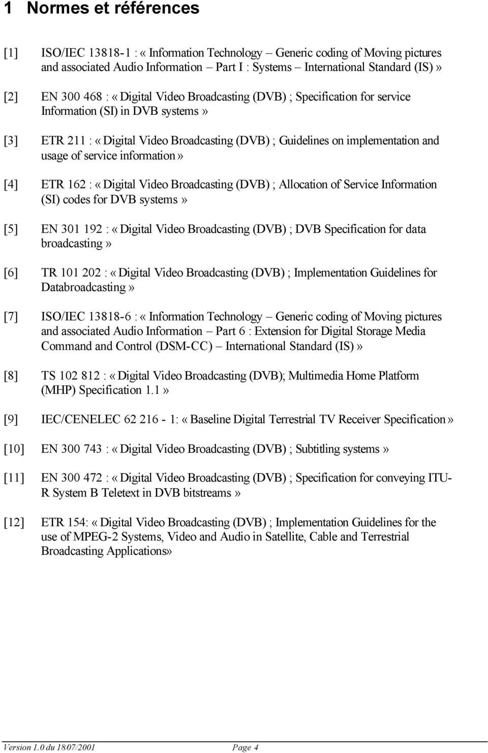 information» [4] ETR 162 : «Digital Video Broadcasting (DVB) ; Allocation of Service Information (SI) codes for DVB systems» [5] EN 301 192 : «Digital Video Broadcasting (DVB) ; DVB Specification for