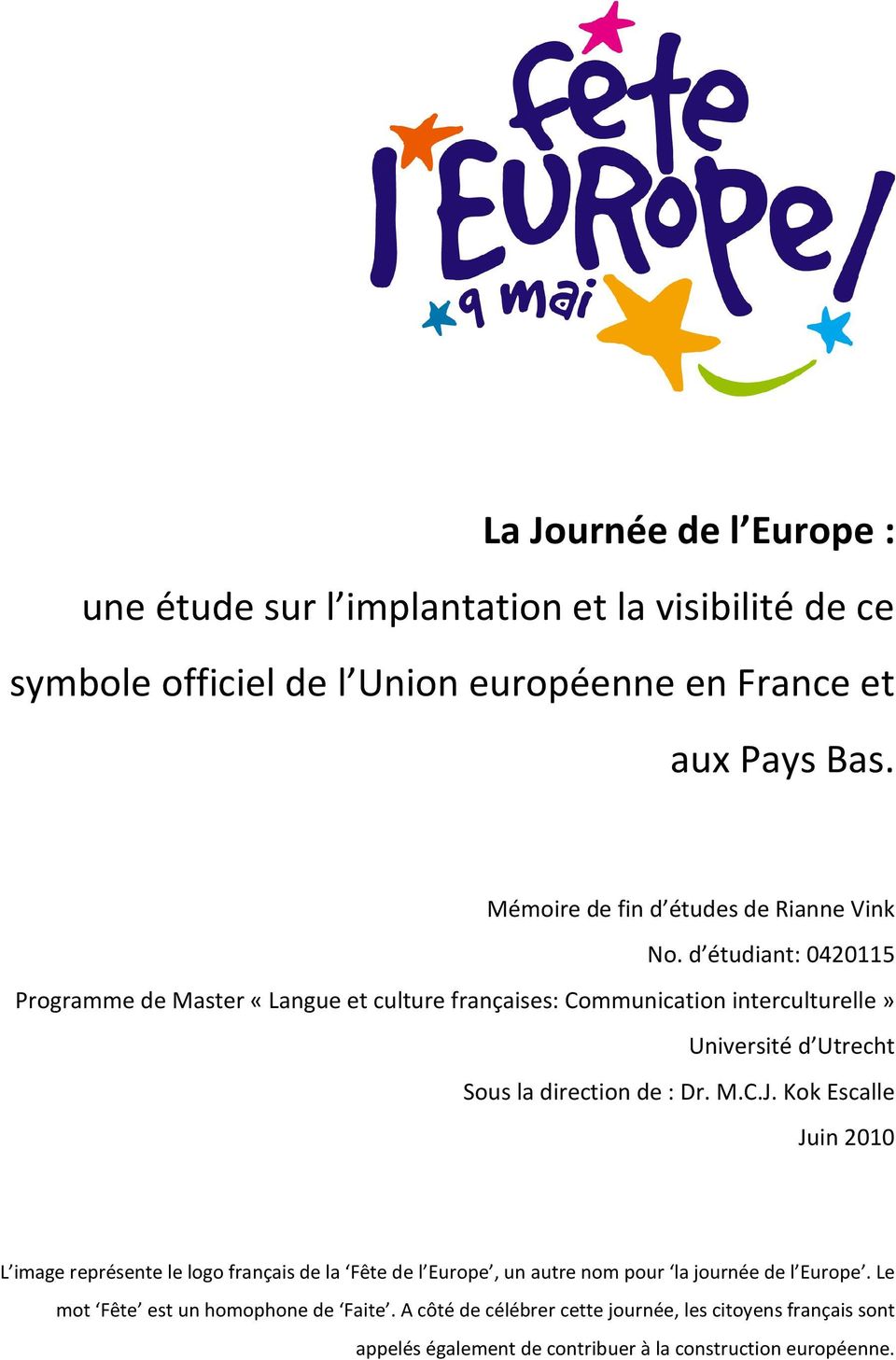 d étudiant: 0420115 Programme de Master «Langue et culture françaises: Communication interculturelle» Université d Utrecht Sous la direction de : Dr. M.C.J.