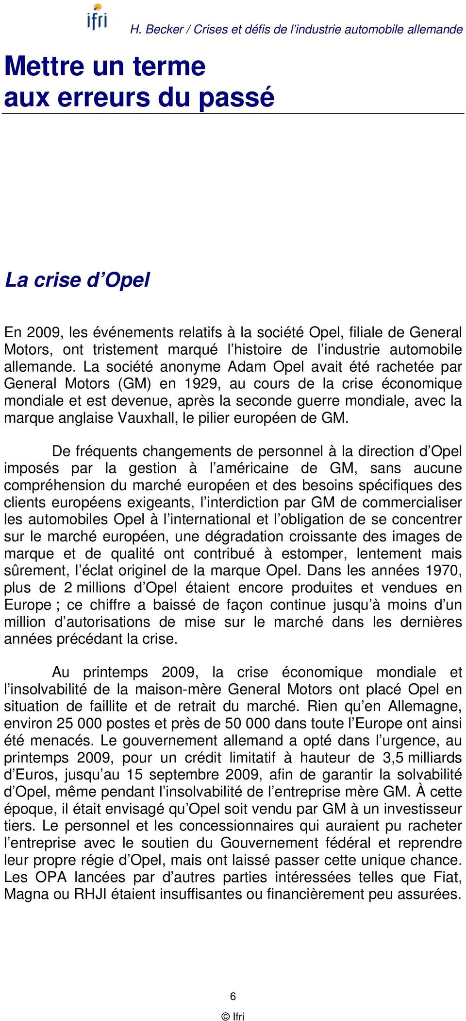 La société anonyme Adam Opel avait été rachetée par General Motors (GM) en 1929, au cours de la crise économique mondiale et est devenue, après la seconde guerre mondiale, avec la marque anglaise
