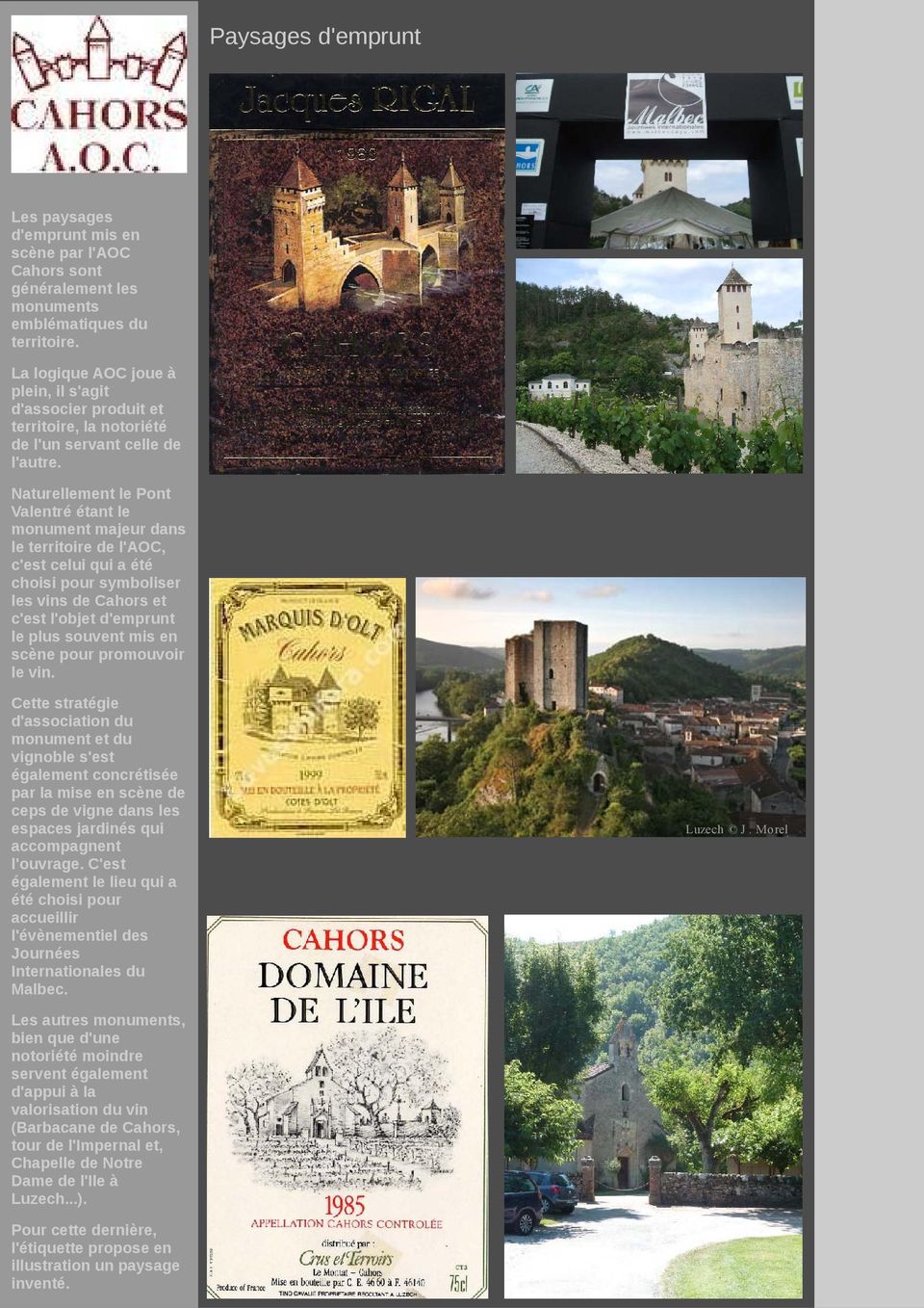 Naturellement le Pont Valentré étant le monument majeur dans le territoire de l'aoc, c'est celui qui a été choisi pour symboliser les vins de Cahors et c'est l'objet d'emprunt le plus souvent mis en