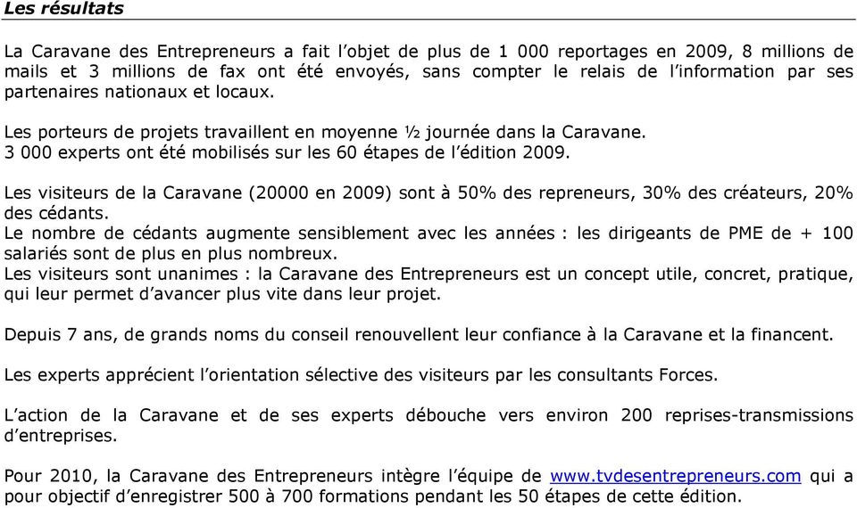 Les visiteurs de la Caravane (20000 en 2009) sont à 50% des repreneurs, 30% des créateurs, 20% des cédants.