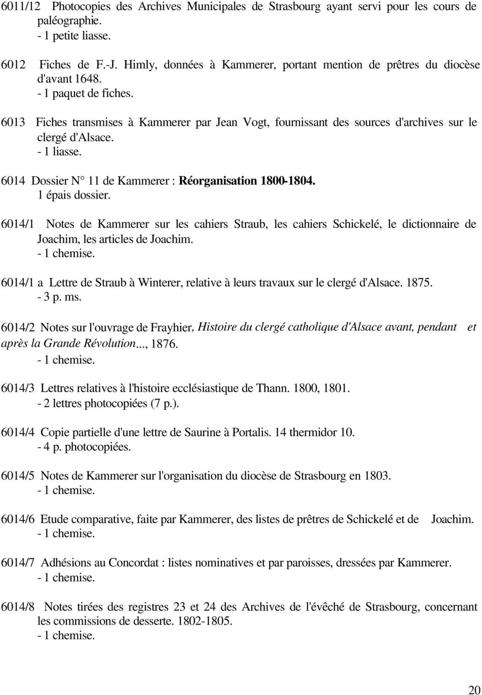 6013 Fiches transmises à Kammerer par Jean Vogt, fournissant des sources d'archives sur le clergé d'alsace. - 1 liasse. 6014 Dossier N 11 de Kammerer : Réorganisation 1800-1804. 1 épais dossier.