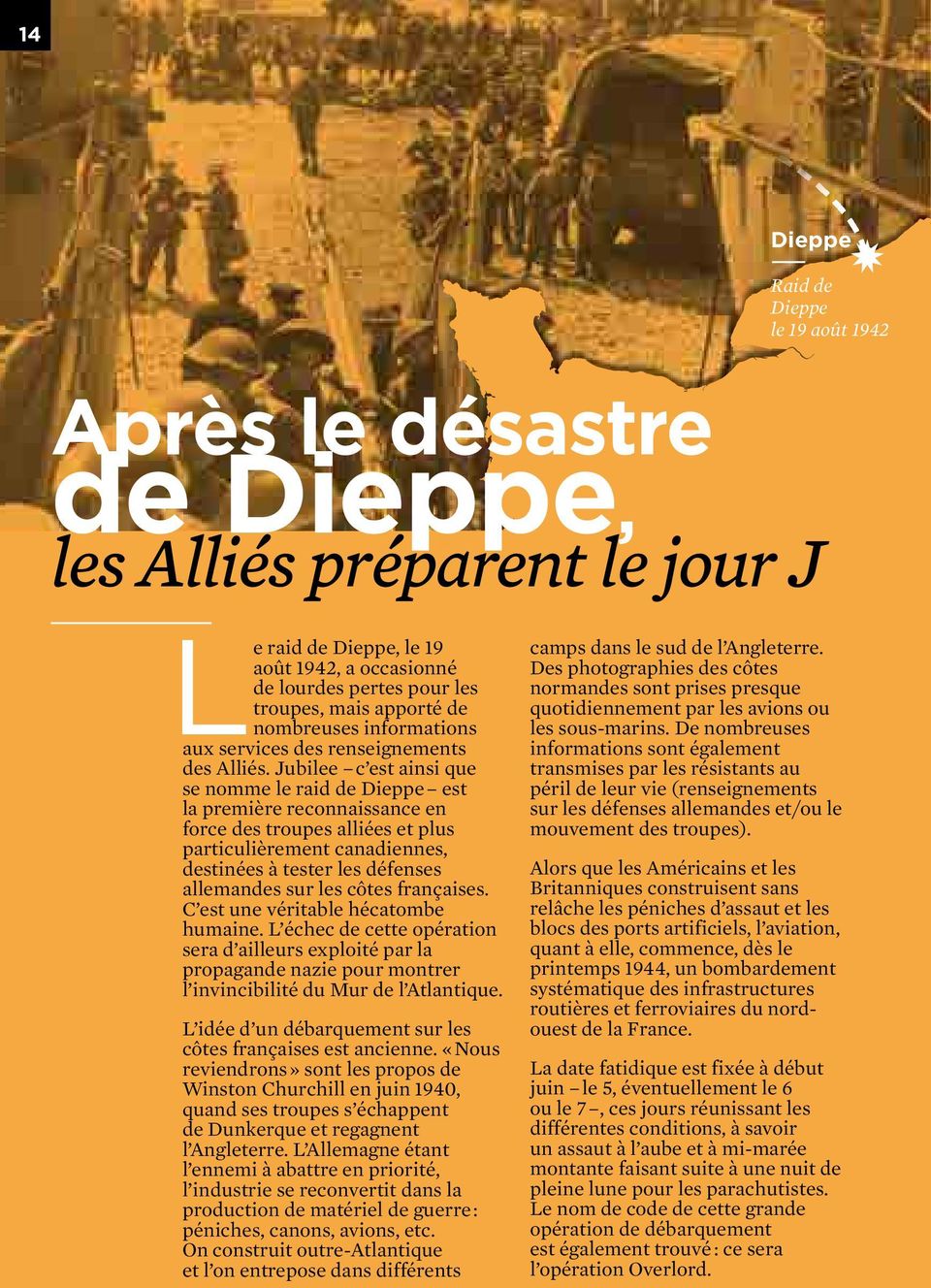 Jubilee c est ainsi que se nomme le raid de Dieppe est la première reconnaissance en force des troupes alliées et plus particulièrement canadiennes, destinées à tester les défenses allemandes sur les