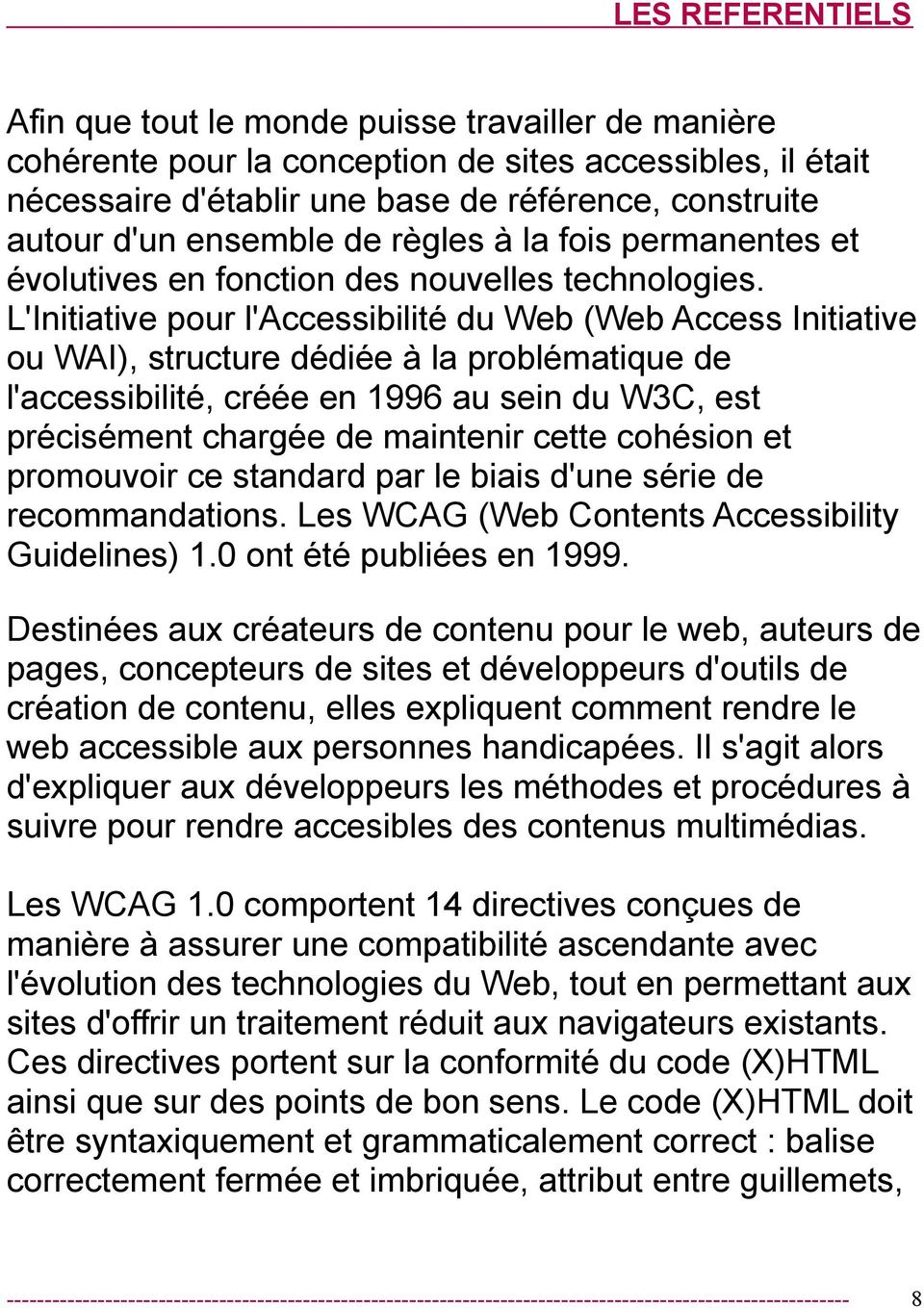 L'Initiative pour l'accessibilité du Web (Web Access Initiative ou WAI), structure dédiée à la problématique de l'accessibilité, créée en 1996 au sein du W3C, est précisément chargée de maintenir