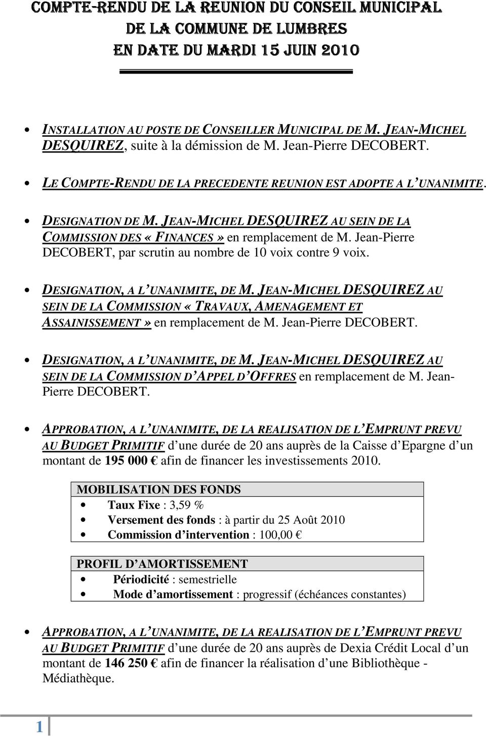 JEAN-MICHEL DESQUIREZ AU SEIN DE LA COMMISSION DES «FINANCES» en remplacement de M. Jean-Pierre DECOBERT, par scrutin au nombre de 10 voix contre 9 voix. DESIGNATION, A L UNANIMITE, DE M.