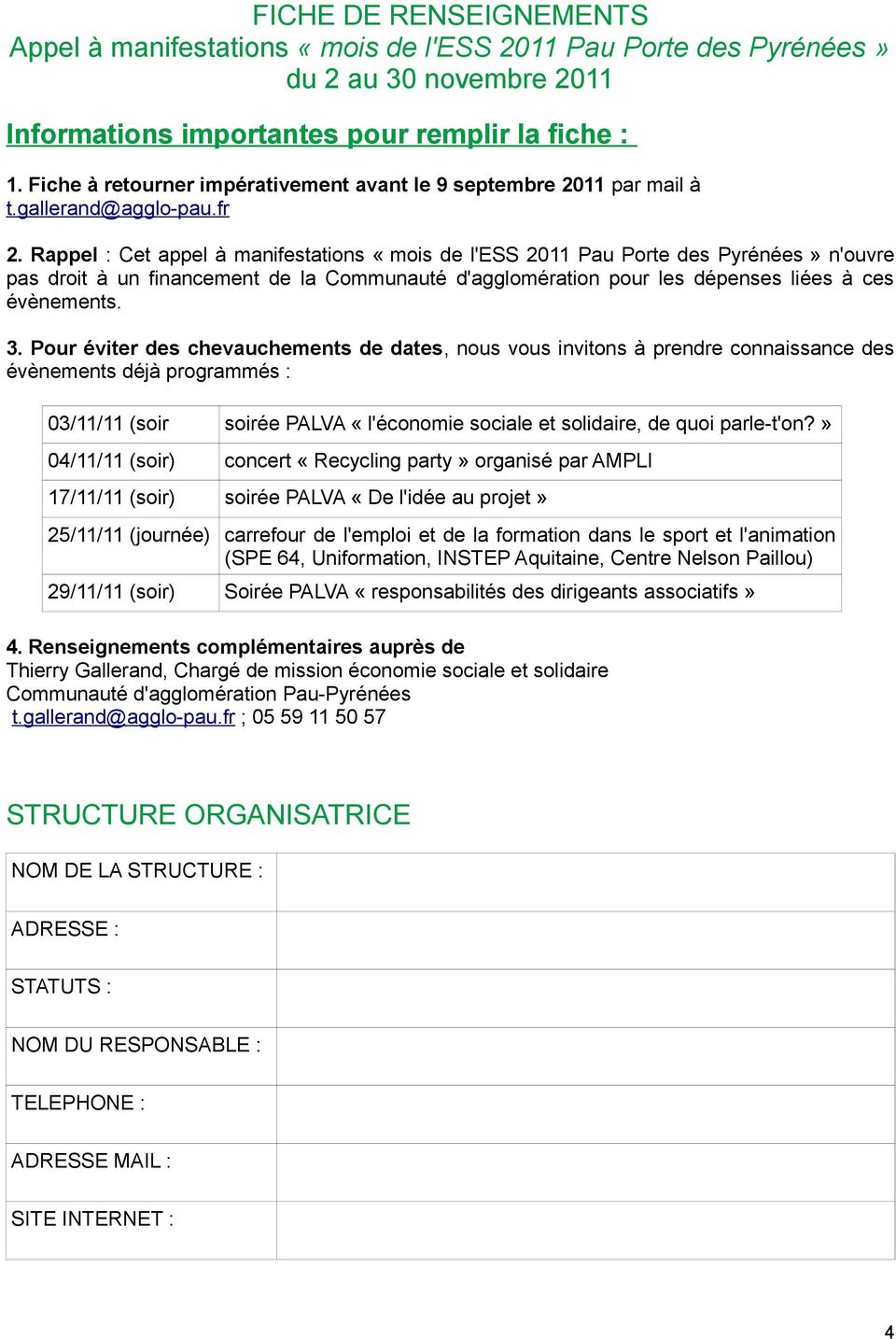 Rappel : Cet appel à manifestations «mois de l'ess 2011 Pau Porte des Pyrénées» n'ouvre pas droit à un financement de la Communauté d'agglomération pour les dépenses liées à ces évènements. 3.