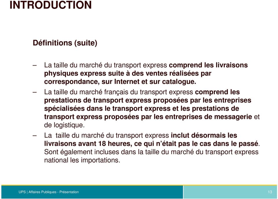 La taille du marché français du transport express comprend les prestations de transport express proposées par les entreprises spécialisées dans le transport express et les