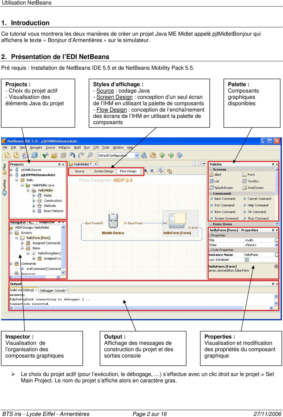 5 et de NetBeans Mobility Pack 5.5. Projects : - Choix du projet actif - Visualisation des éléments Java du projet Styles d affichage : - Source : codage Java - Screen Design : conception d un seul