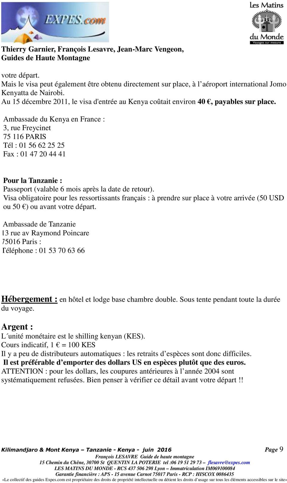 Ambassade du Kenya en France : 3, rue Freycinet 75 116 PARIS Tél : 01 56 62 25 25 Fax : 01 47 20 44 41 Pour la Tanzanie : Passeport (valable 6 mois après la date de retour).