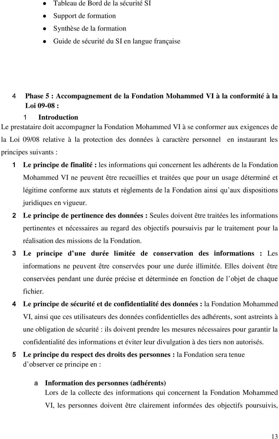 instaurant les principes suivants : 1 Le principe de finalité : les informations qui concernent les adhérents de la Fondation Mohammed VI ne peuvent être recueillies et traitées que pour un usage