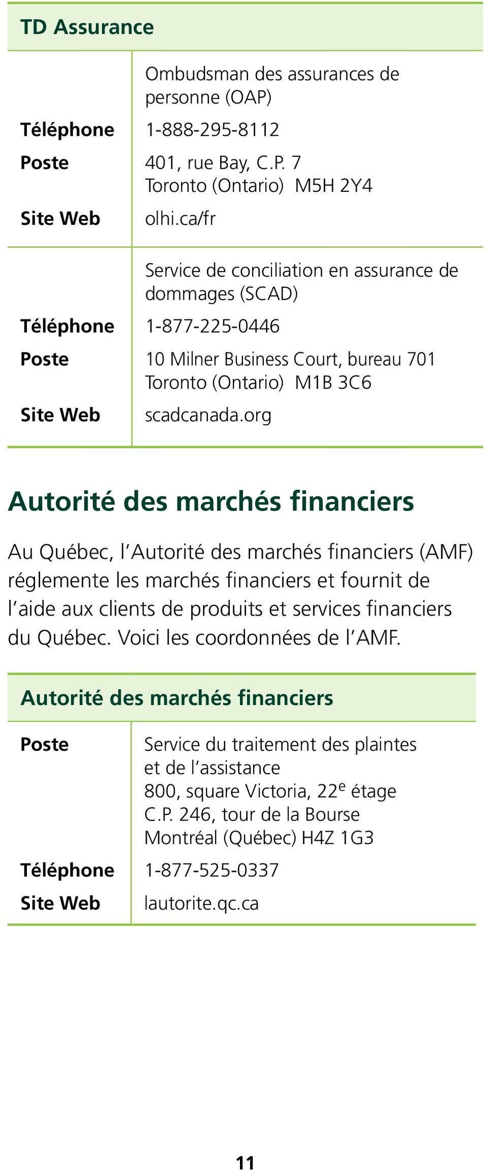 org Autorité des marchés financiers Au Québec, l Autorité des marchés financiers (AMF) réglemente les marchés financiers et fournit de l aide aux clients de produits et services