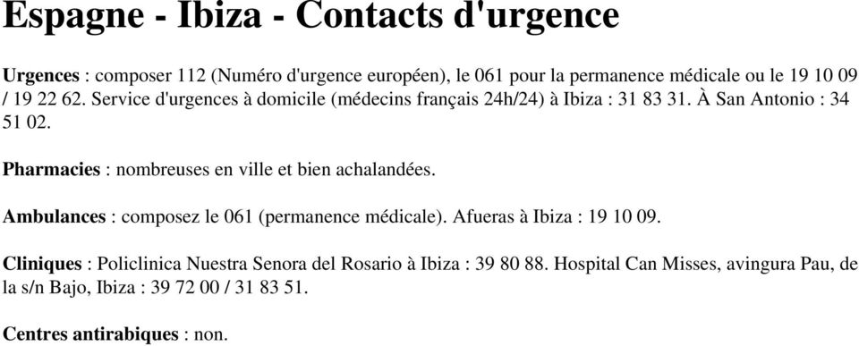 Pharmacies : nombreuses en ville et bien achalandées. Ambulances : composez le 061 (permanence médicale). Afueras à Ibiza : 19 10 09.