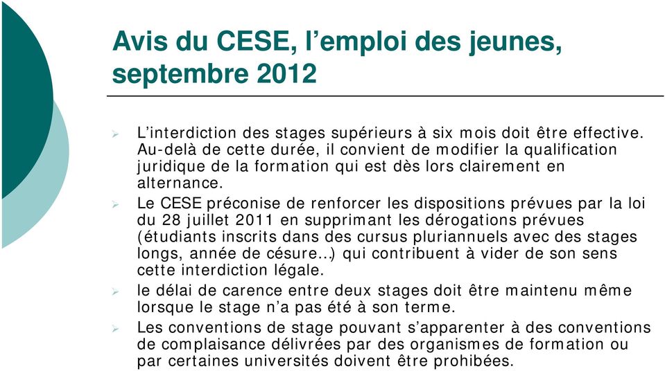 Le CESE préconise de renforcer les dispositions prévues par la loi du 28 juillet 2011 en supprimant les dérogations prévues (étudiants inscrits dans des cursus pluriannuels avec des stages longs,