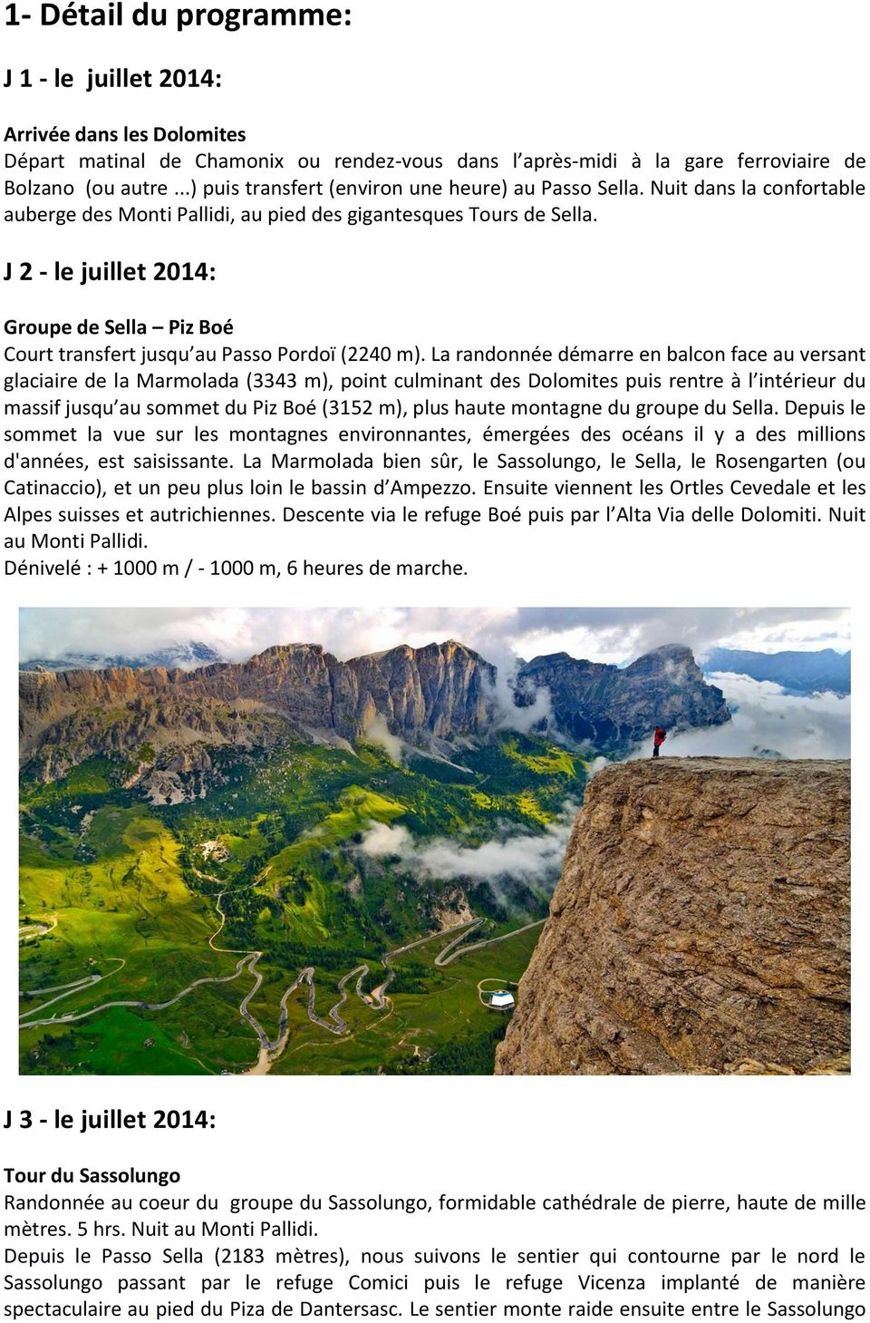 J 2 - le juillet 2014: Groupe de Sella Piz Boé Court transfert jusqu au Passo Pordoï (2240 m).