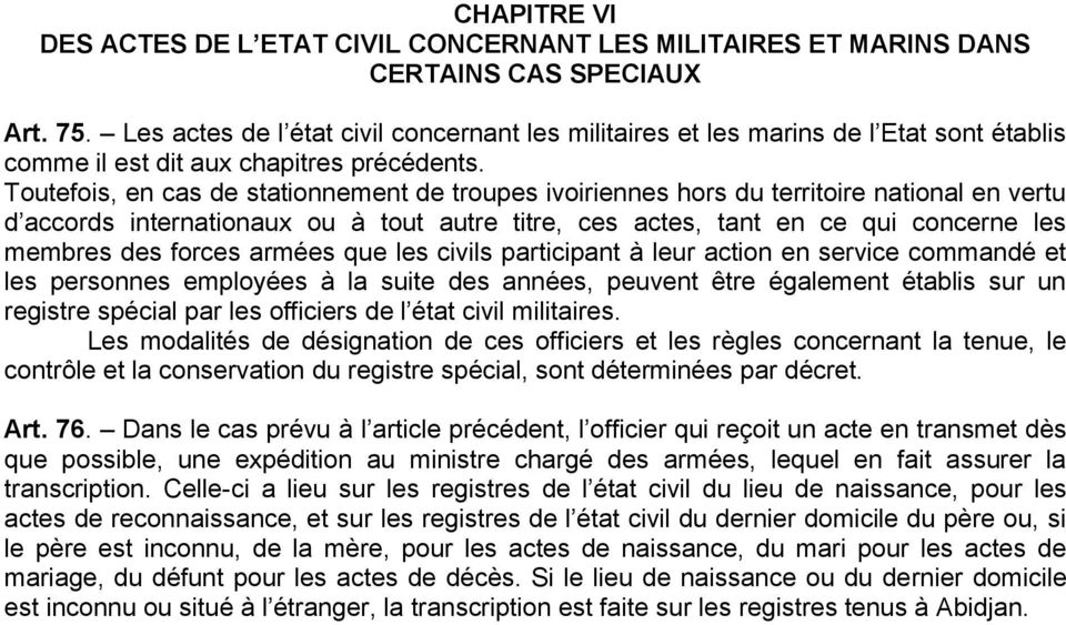 Toutefois, en cas de stationnement de troupes ivoiriennes hors du territoire national en vertu d accords internationaux ou à tout autre titre, ces actes, tant en ce qui concerne les membres des