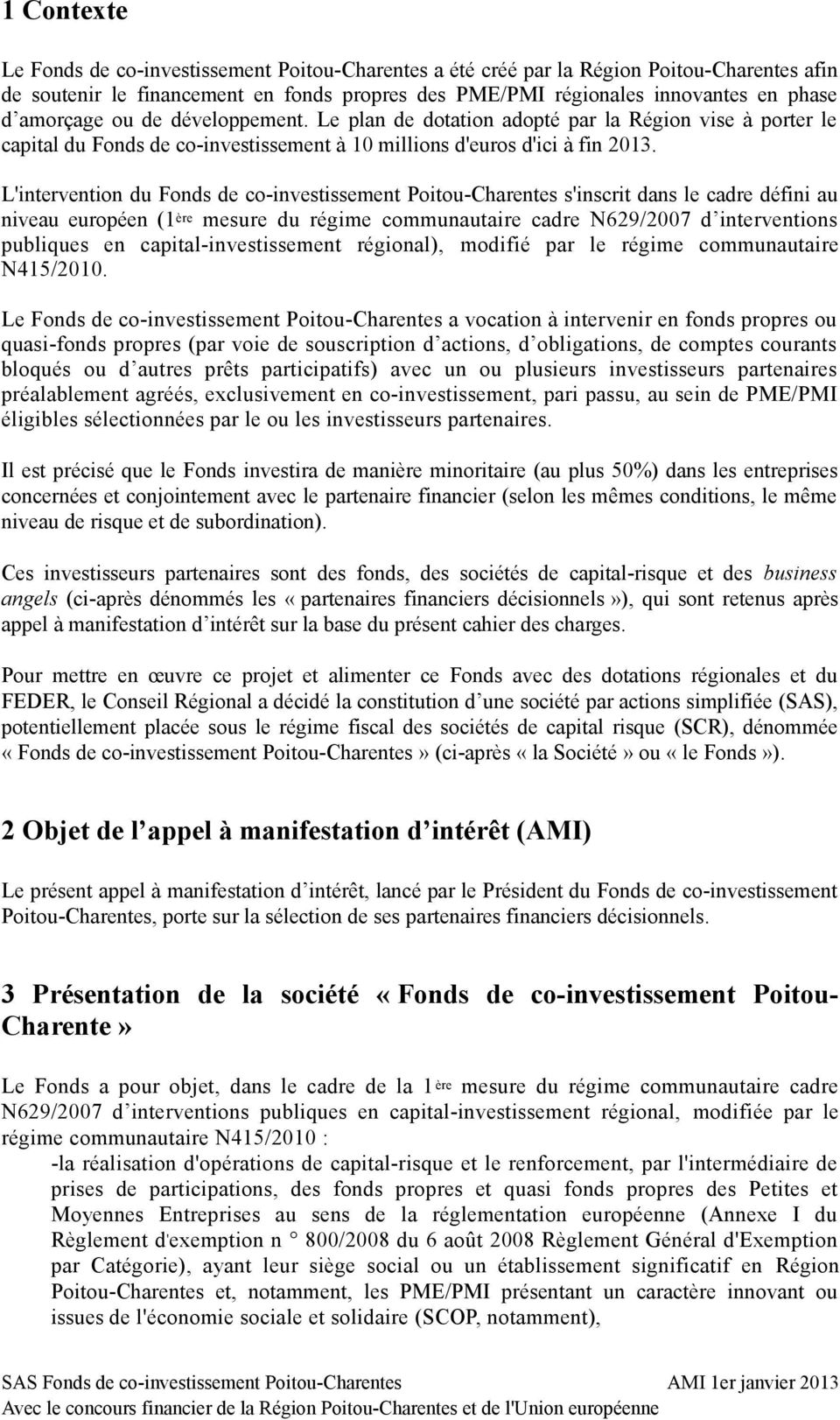 L'intervention du Fonds de co-investissement Poitou-Charentes s'inscrit dans le cadre défini au niveau européen (1 ère mesure du régime communautaire cadre N629/2007 d interventions publiques en