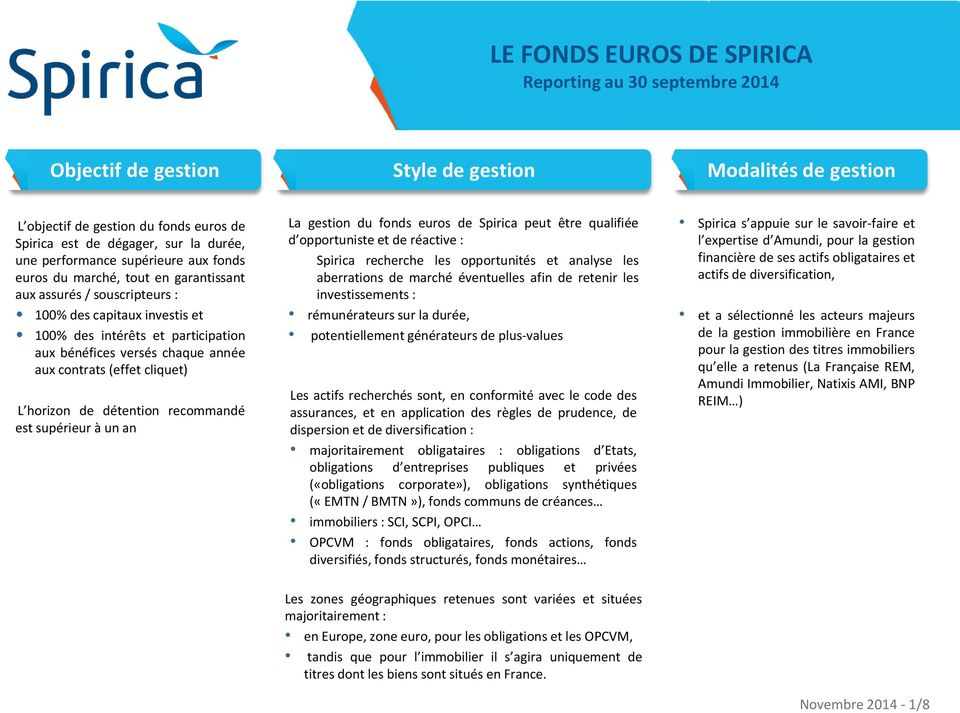 aux contrats (effet cliquet) L horizon de détention recommandé est supérieur à un an La gestion du fonds euros de Spirica peut être qualifiée d opportuniste et de réactive : Spirica recherche les
