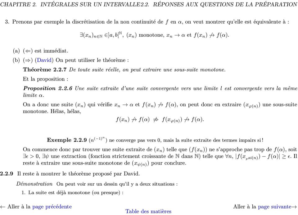 (b) ( ) (David) On peut utiliser le théorème : Théorème 2.2.7 De toute suite réelle, on peut extraire une sous-suite monotone. Et la proposition : Proposition 2.2.6 Une suite extraite d une suite convergente vers une limite l est convergente vers la même limite α.