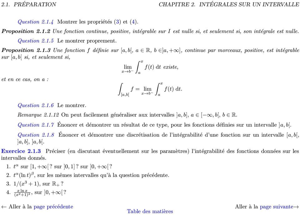 1.6 Le montrer. lim x b [a,b[ x a f = lim x b f(t) dt existe, x a f(t) dt. Remarque 2.1.12 On peut facilement généraliser aux intervalles ]a, b], a [, b[, b R. Question 2.1.7 Question 2.1.8 ]a, b], ]a, b[.